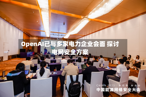 OpenAI已与多家电力企业会面 探讨电网安全方案-第2张图片